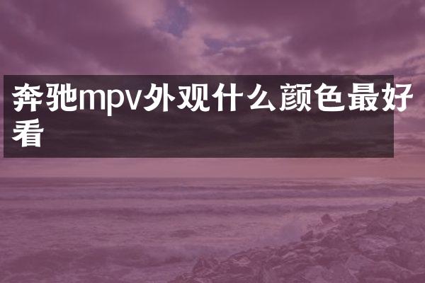 奔驰mpv外观什么颜色最好看