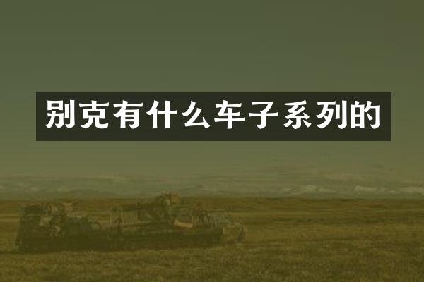 别克有什么车子系列的