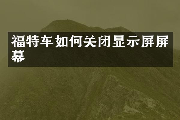 福特车如何关闭显示屏屏幕