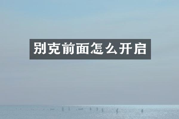 别克前面怎么开启
