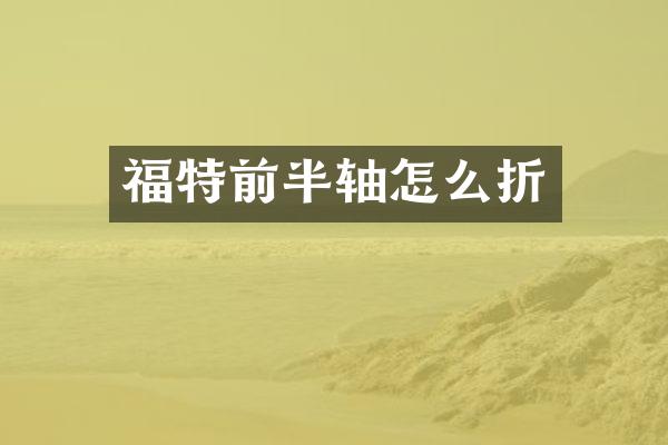 福特前半轴怎么折