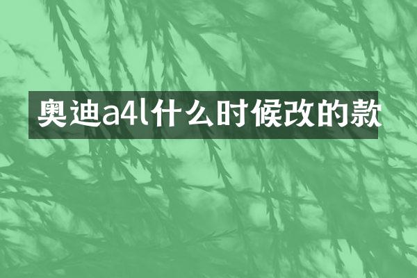 奥迪a4l什么时候改的款