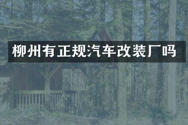 柳州有正规汽车改装厂吗