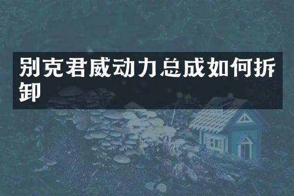 别克君威动力总成如何拆卸