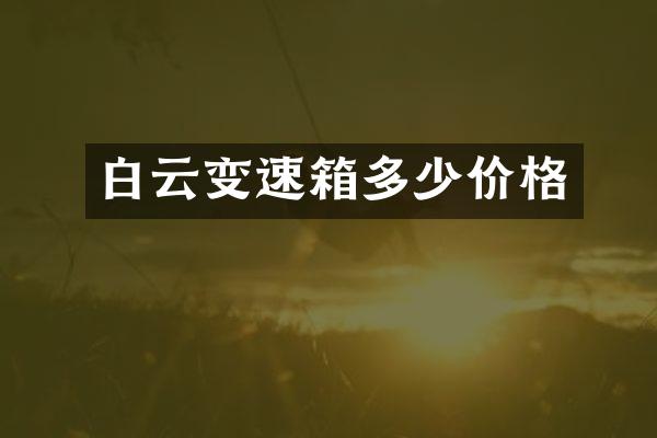 白云变速箱多少价格