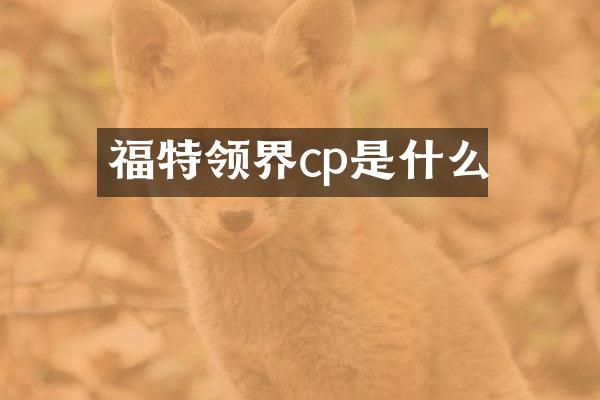 福特领界cp是什么