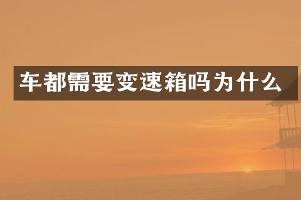 车都需要变速箱吗为什么