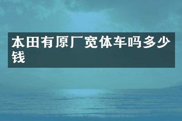 本田有原厂宽体车吗多少钱
