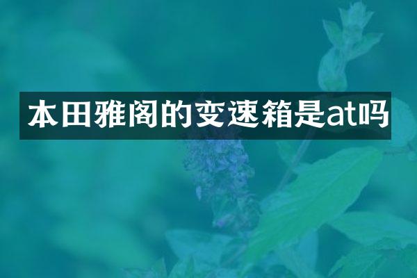 本田雅阁的变速箱是at吗