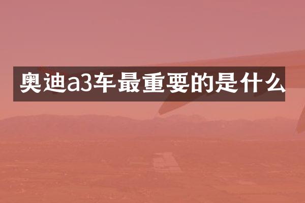 奥迪a3车最重要的是什么