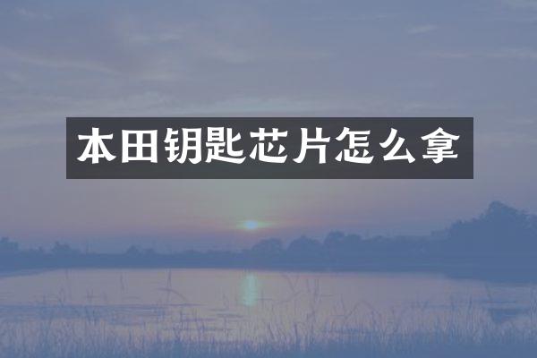 本田钥匙芯片怎么拿