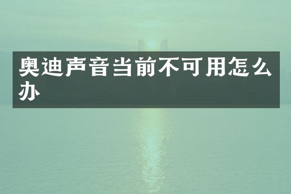 奥迪声音当前不可用怎么办
