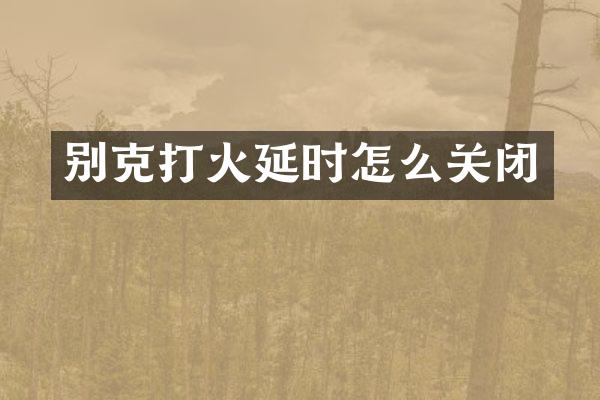 别克打火延时怎么关闭