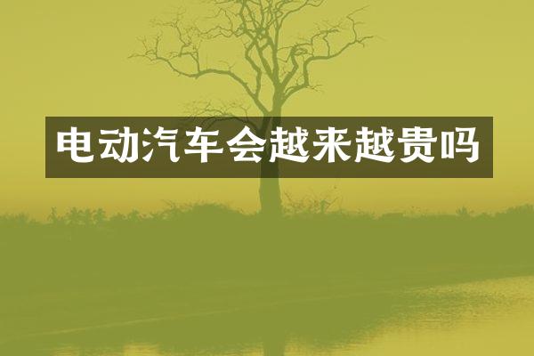 电动汽车会越来越贵吗