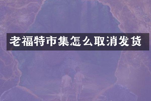 老福特市集怎么取消发货