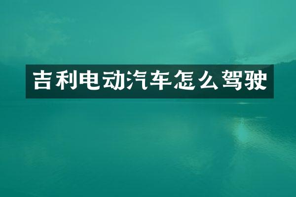 吉利电动汽车怎么驾驶