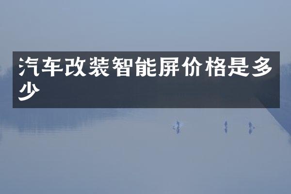 汽车改装智能屏价格是多少