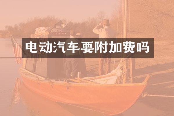 电动汽车要附加费吗