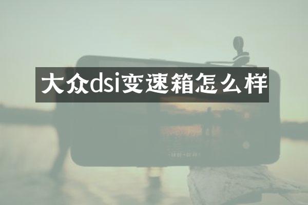 大众dsi变速箱怎么样
