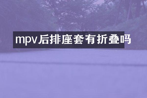 mpv后排座套有折叠吗