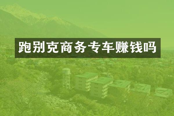 跑别克商务专车赚钱吗