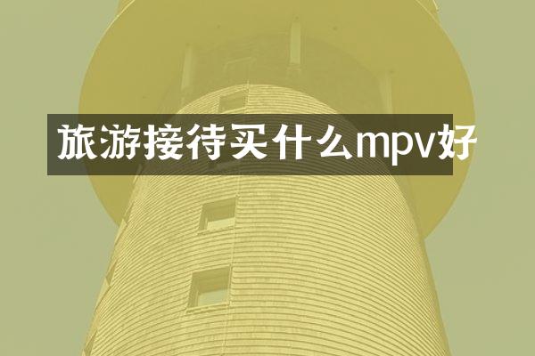 旅游接待mpv好