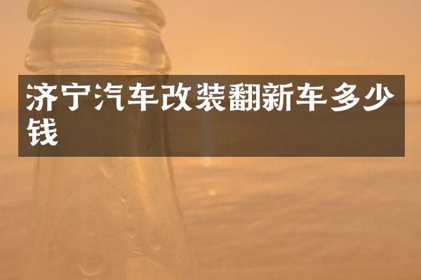 济宁汽车改装翻新车多少钱