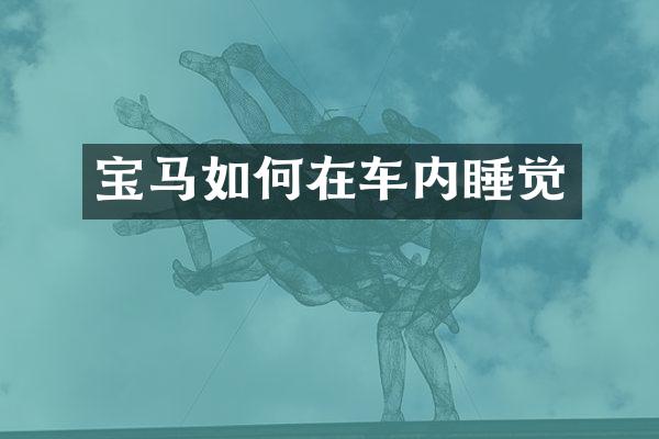 宝马如何在车内睡觉