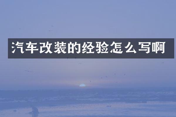 汽车改装的经验怎么写啊
