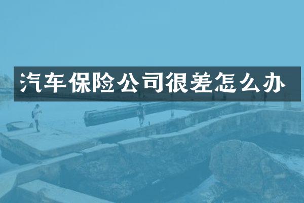 汽车保险公司很差怎么办