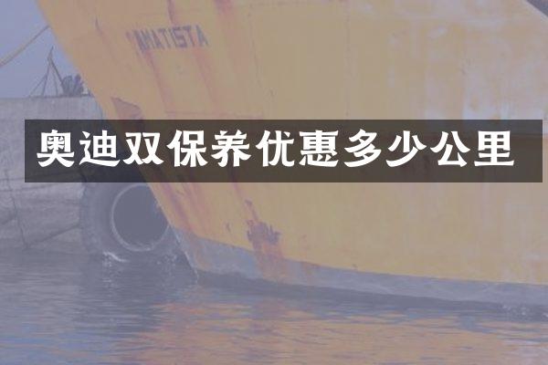 奥迪双保养优惠多少公里