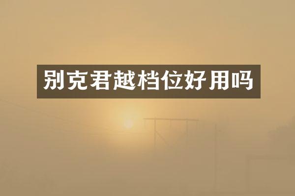 别克君越档位好用吗