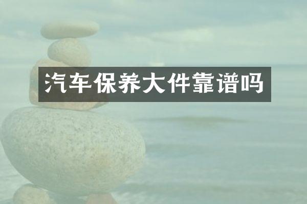 汽车保养大件靠谱吗
