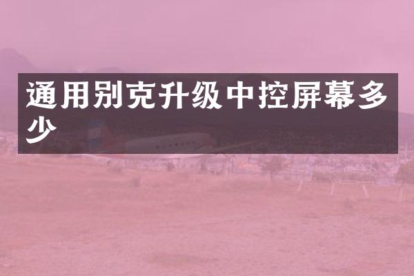通用别克升级中控屏幕多少