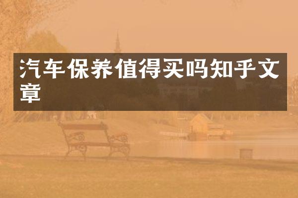 汽车保养值得买吗知乎文章