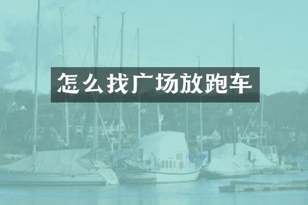 怎么找广场放跑车