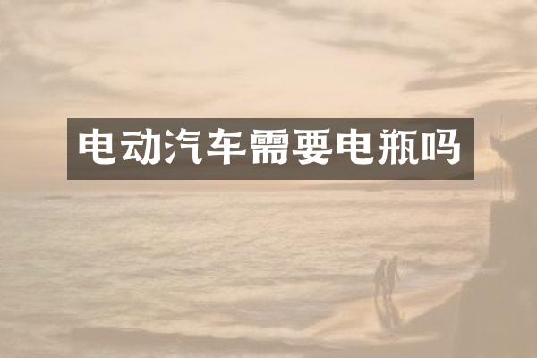 电动汽车需要电瓶吗