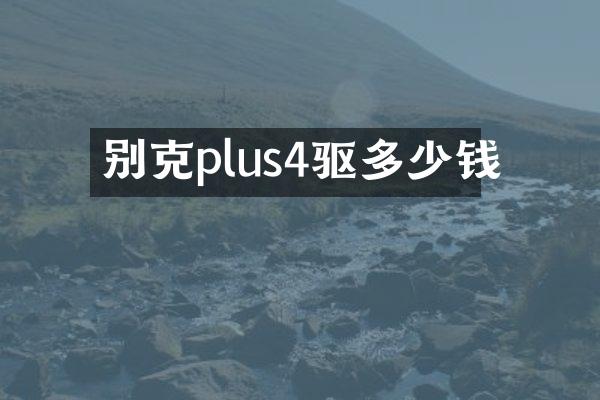 别克plus4驱多少钱