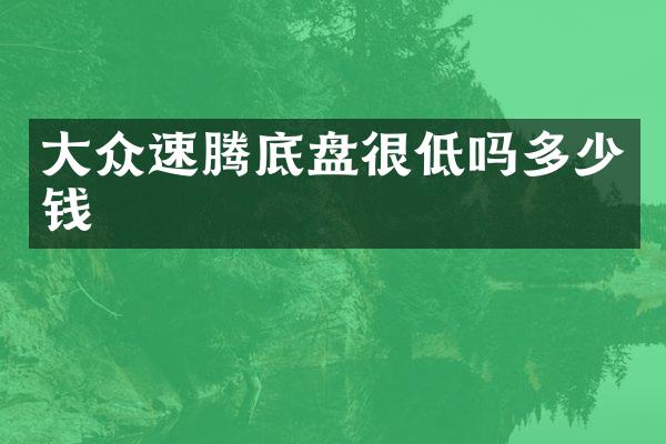 大众速腾底盘很低吗多少钱