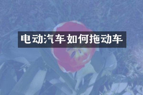 电动汽车如何拖动车