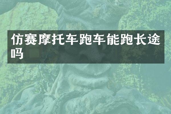 仿赛摩托车跑车能跑长途吗