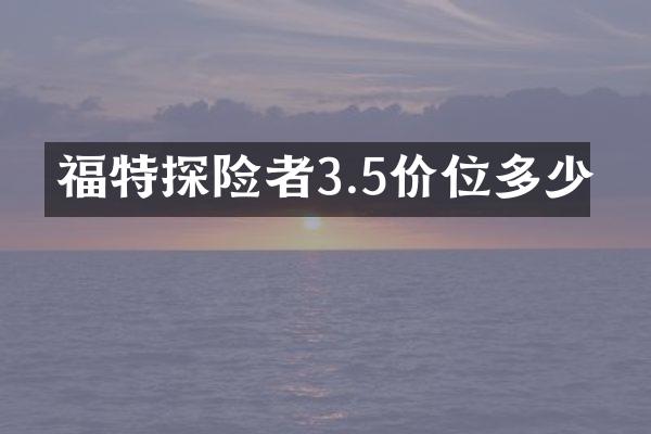 福特探险者3.5价位多少