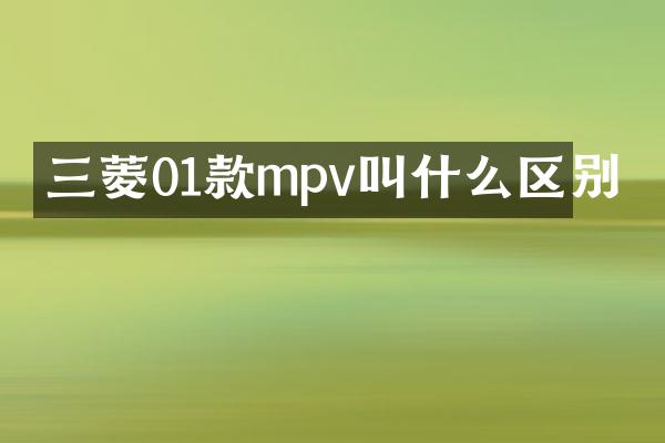 三菱01款mpv叫什么区别