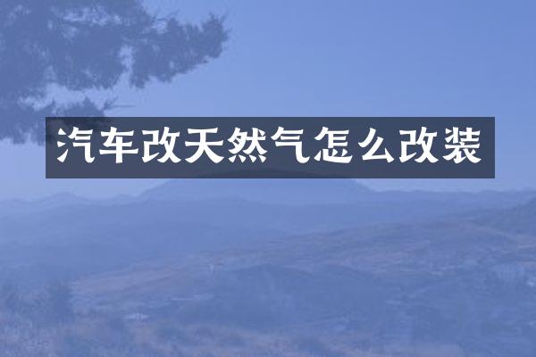 汽车改天然气怎么改装