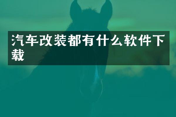 汽车改装都有什么软件下载