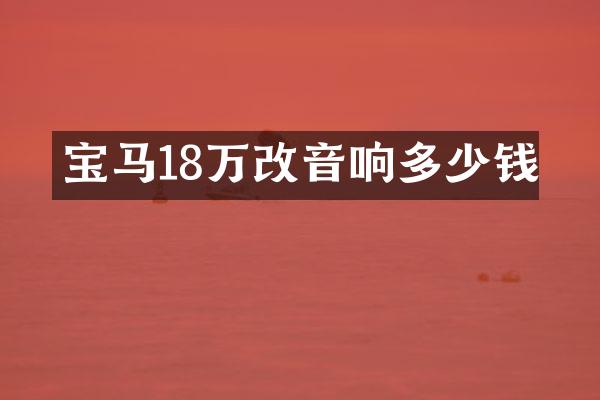 宝马18万改音响多少钱