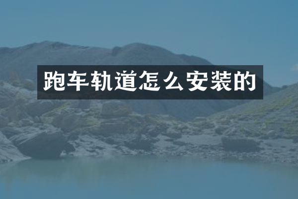 跑车轨道怎么安装的