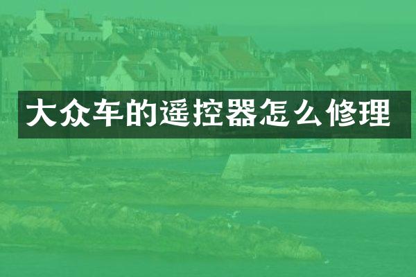 大众车的遥控器怎么修理