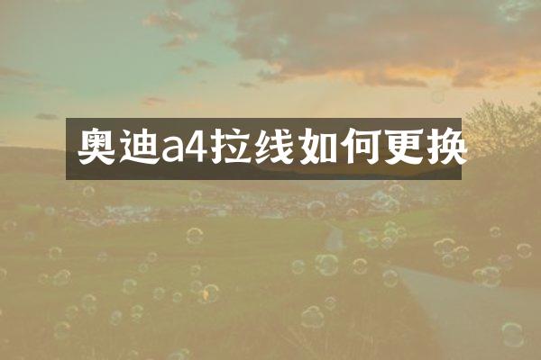 奥迪a4拉线如何更换