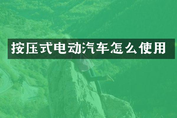 按压式电动汽车怎么使用